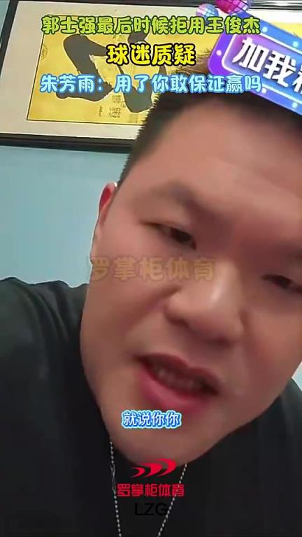 郭士强最后没上王俊杰遭球迷质疑！朱芳雨：用了你敢保证就能赢澳大利亚吗